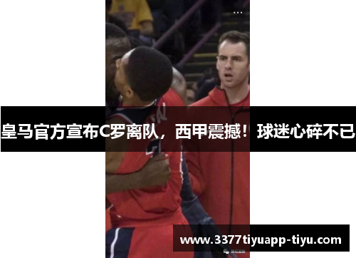 皇马官方宣布C罗离队，西甲震撼！球迷心碎不已