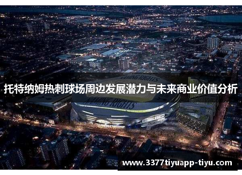 托特纳姆热刺球场周边发展潜力与未来商业价值分析