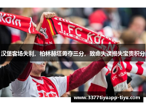 汉堡客场失利，柏林赫塔勇夺三分，致命失误损失宝贵积分