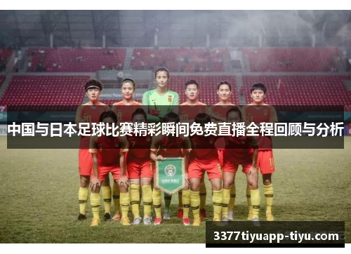 中国与日本足球比赛精彩瞬间免费直播全程回顾与分析