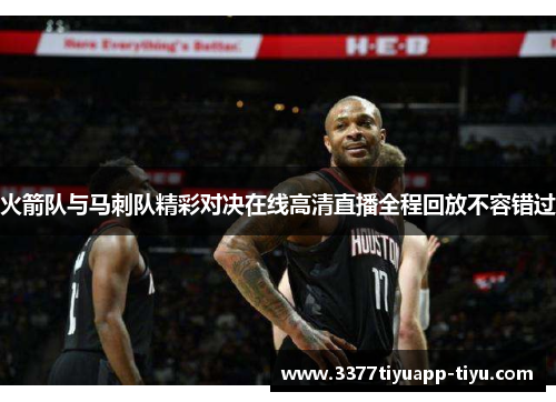 火箭队与马刺队精彩对决在线高清直播全程回放不容错过