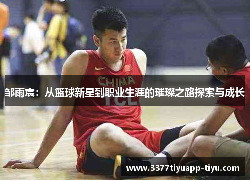 邹雨宸：从篮球新星到职业生涯的璀璨之路探索与成长